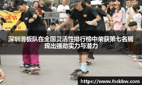 深圳滑板队在全国灵活性排行榜中荣获第七名展现出强劲实力与潜力